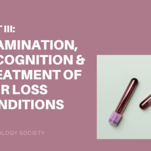PART III: EXAMINATION, RECOGNITION & TREATMENT OF HAIR LOSS CONDITIONS