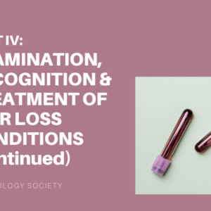 PART IV: EXAMINATION, RECOGNITION & TREATMENT OF HAIR LOSS CONDITIONS (continued)